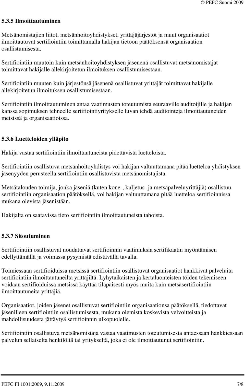 Sertifiointiin muuten kuin järjestönsä jäsenenä osallistuvat yrittäjät toimittavat hakijalle allekirjoitetun ilmoituksen osallistumisestaan.