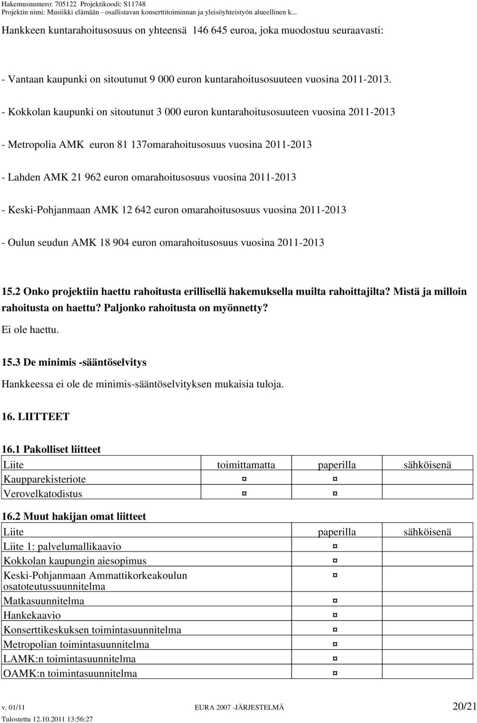 vuosina 2011-2013 - Keski-Pohjanmaan AMK 12 642 euron omarahoitusosuus vuosina 2011-2013 - Oulun seudun AMK 18 904 euron omarahoitusosuus vuosina 2011-2013 15.
