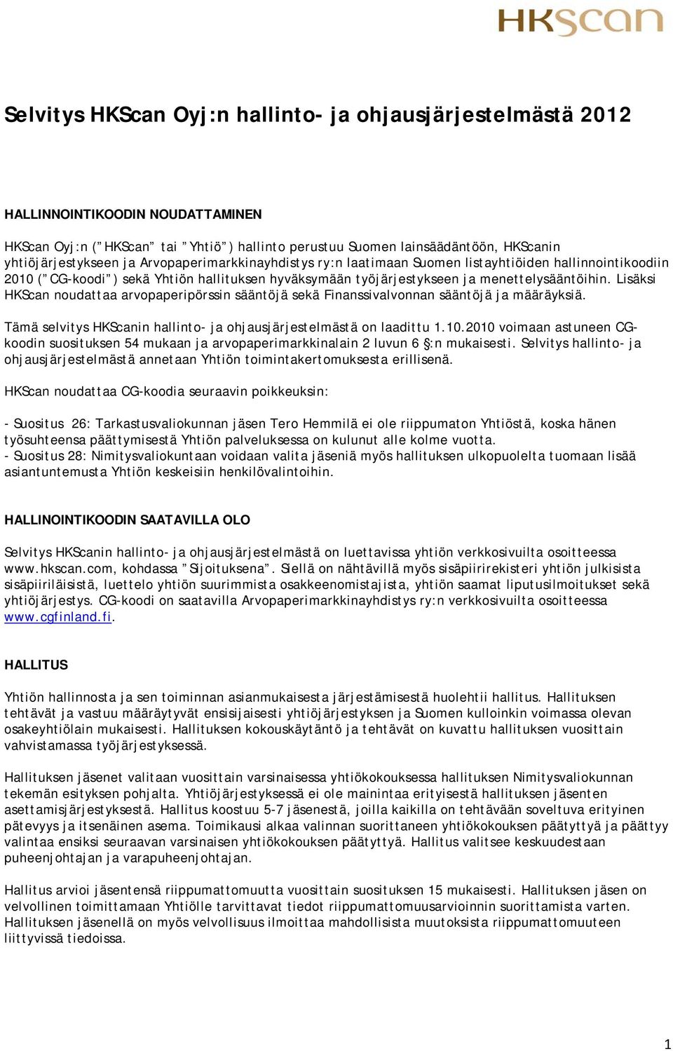 Lisäksi HKScan noudattaa arvopaperipörssin sääntöjä sekä Finanssivalvonnan sääntöjä ja määräyksiä. Tämä selvitys HKScanin hallinto- ja ohjausjärjestelmästä on laadittu 1.10.