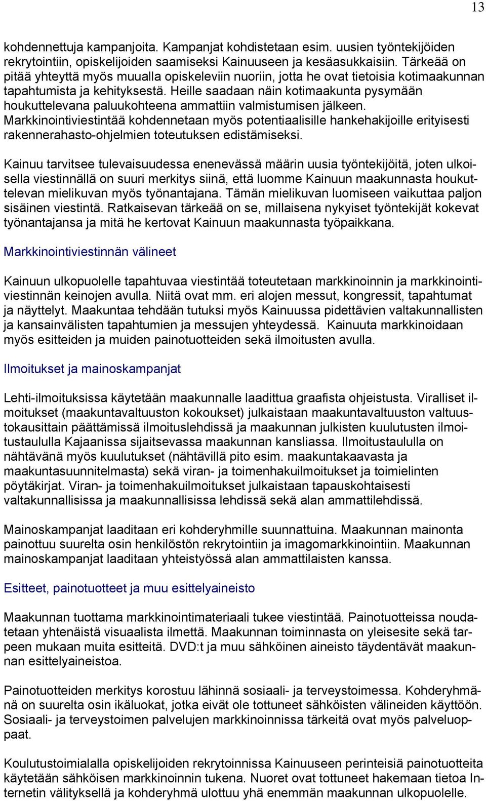 Heille saadaan näin kotimaakunta pysymään houkuttelevana paluukohteena ammattiin valmistumisen jälkeen.
