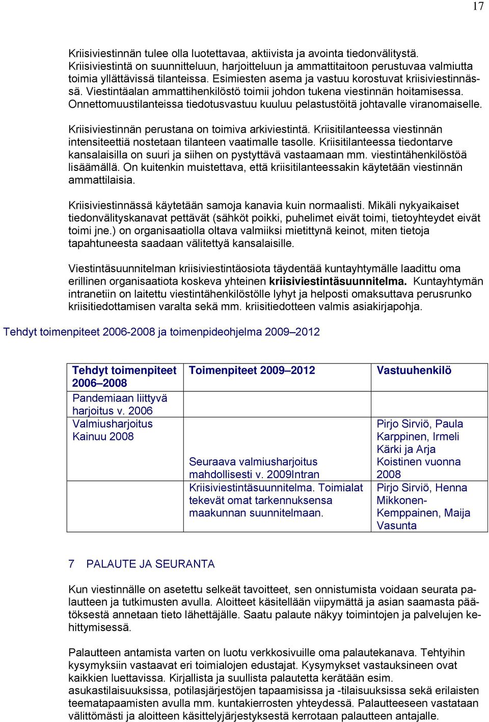 Viestintäalan ammattihenkilöstö toimii johdon tukena viestinnän hoitamisessa. Onnettomuustilanteissa tiedotusvastuu kuuluu pelastustöitä johtavalle viranomaiselle.