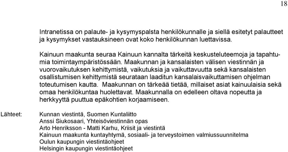 Maakunnan ja kansalaisten välisen viestinnän ja vuorovaikutuksen kehittymistä, vaikutuksia ja vaikuttavuutta sekä kansalaisten osallistumisen kehittymistä seurataan laaditun kansalaisvaikuttamisen