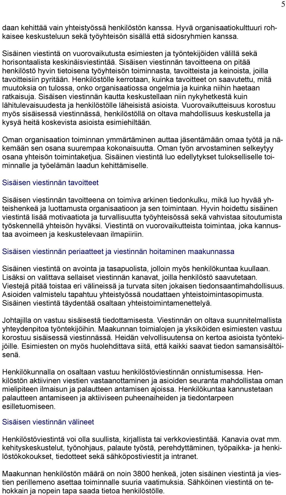 Sisäisen viestinnän tavoitteena on pitää henkilöstö hyvin tietoisena työyhteisön toiminnasta, tavoitteista ja keinoista, joilla tavoitteisiin pyritään.