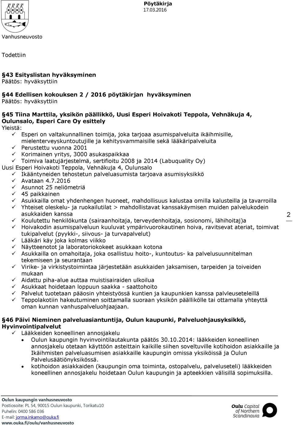 lääkäripalveluita Perustettu vuonna 2001 Korimainen yritys, 3000 asukaspaikkaa Toimiva laatujärjestelmä, sertifioitu 2008 ja 2014 (Labuquality Oy) Uusi Esperi Hoivakoti Teppola, Vehnäkuja 4, nsalo