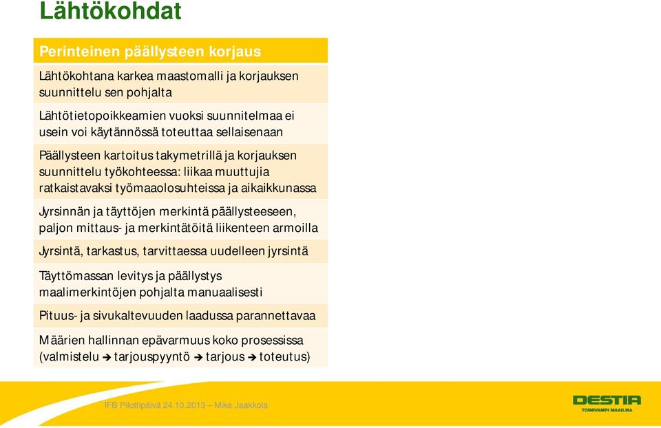 päällysteeseen, paljon mittaus- ja merkintätöitä liikenteen armoilla Jyrsintä, tarkastus, tarvittaessa uudelleen jyrsintä Täyttömassan levitys ja päällystys maalimerkintöjen pohjalta manuaalisesti