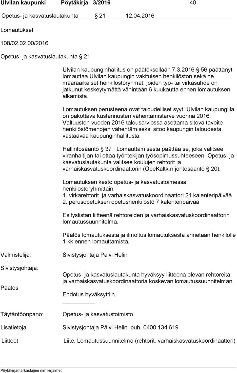 2016 56 päättänyt lomauttaa Ulvilan kaupungin vakituisen henkilöstön sekä ne määräaikaiset henkilöstöryhmät, joiden työ- tai virkasuhde on jatkunut keskeytymättä vähintään 6 kuukautta ennen