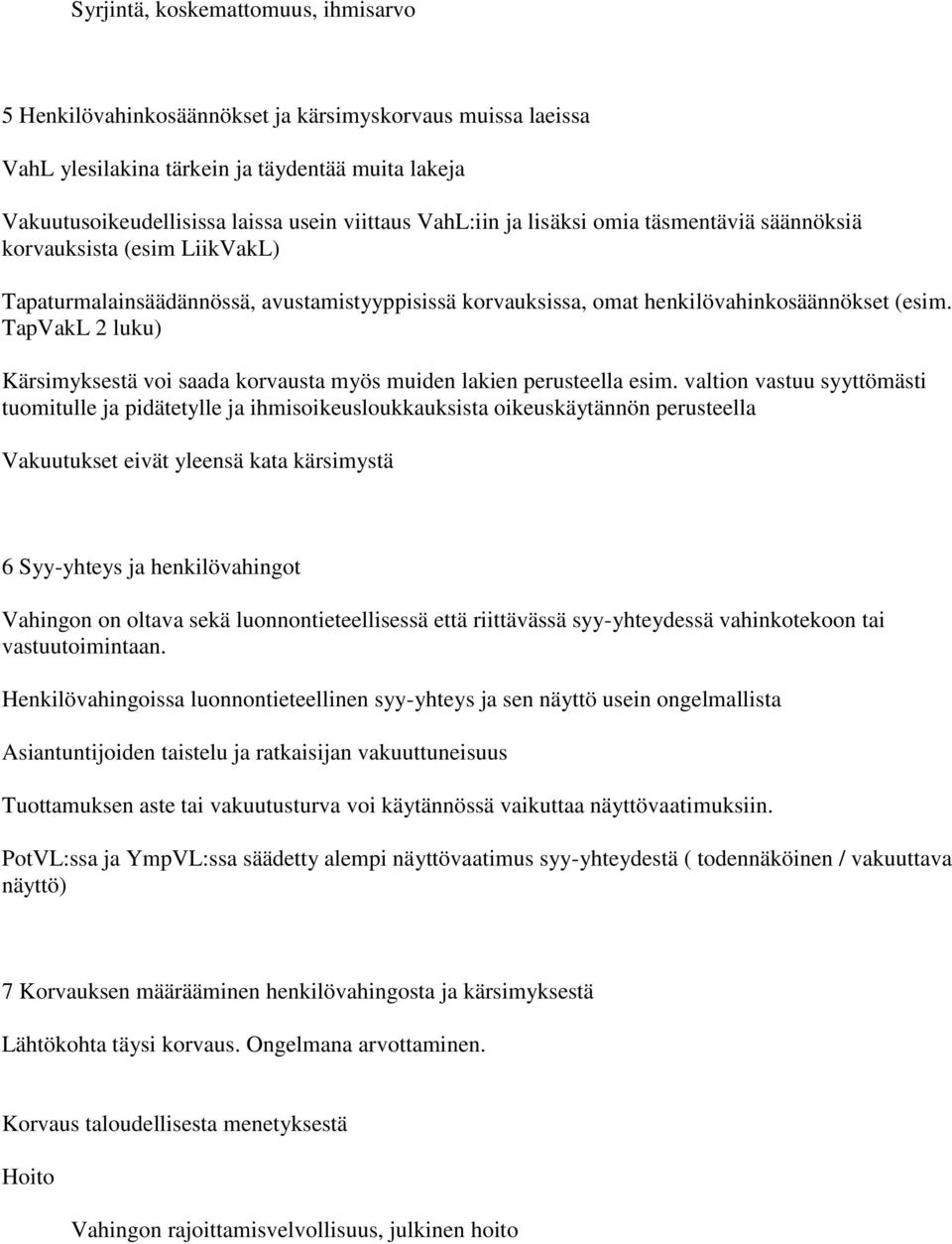 TapVakL 2 luku) Kärsimyksestä voi saada korvausta myös muiden lakien perusteella esim.