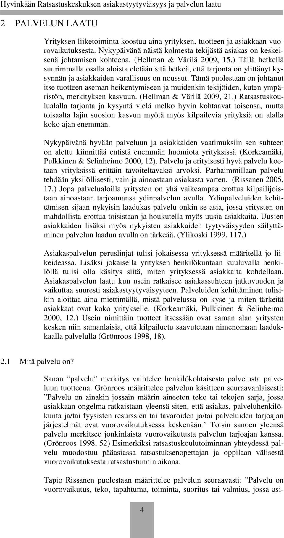 Tämä puolestaan on johtanut itse tuotteen aseman heikentymiseen ja muidenkin tekijöiden, kuten ympäristön, merkityksen kasvuun. (Hellman & Värilä 2009, 21.