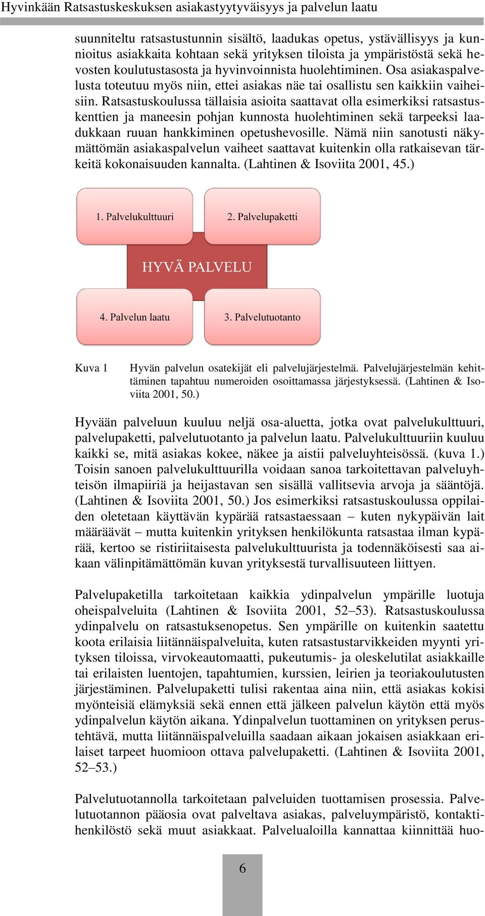 Ratsastuskoulussa tällaisia asioita saattavat olla esimerkiksi ratsastuskenttien ja maneesin pohjan kunnosta huolehtiminen sekä tarpeeksi laadukkaan ruuan hankkiminen opetushevosille.