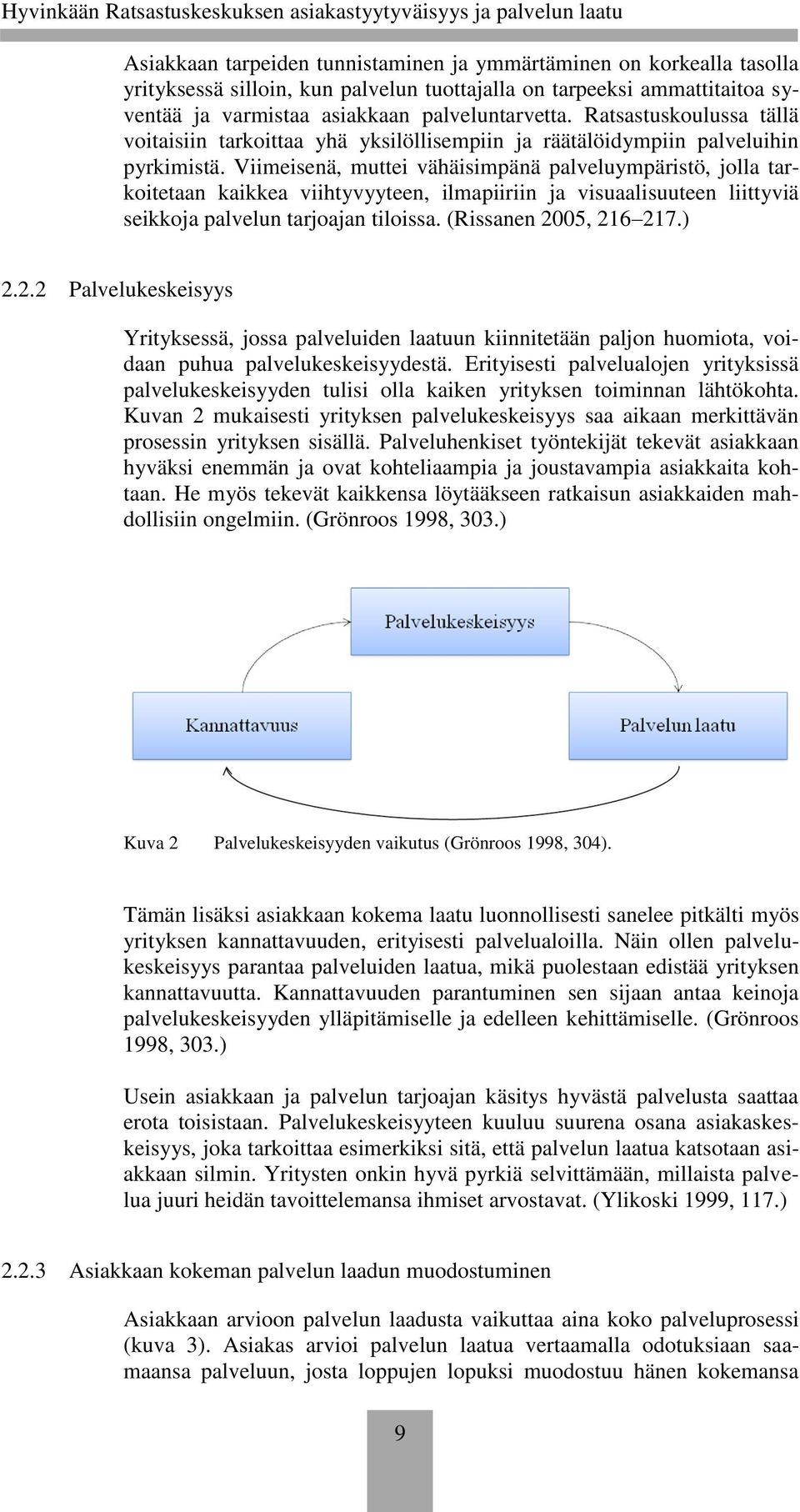 Viimeisenä, muttei vähäisimpänä palveluympäristö, jolla tarkoitetaan kaikkea viihtyvyyteen, ilmapiiriin ja visuaalisuuteen liittyviä seikkoja palvelun tarjoajan tiloissa. (Rissanen 2005, 216 217.) 2.
