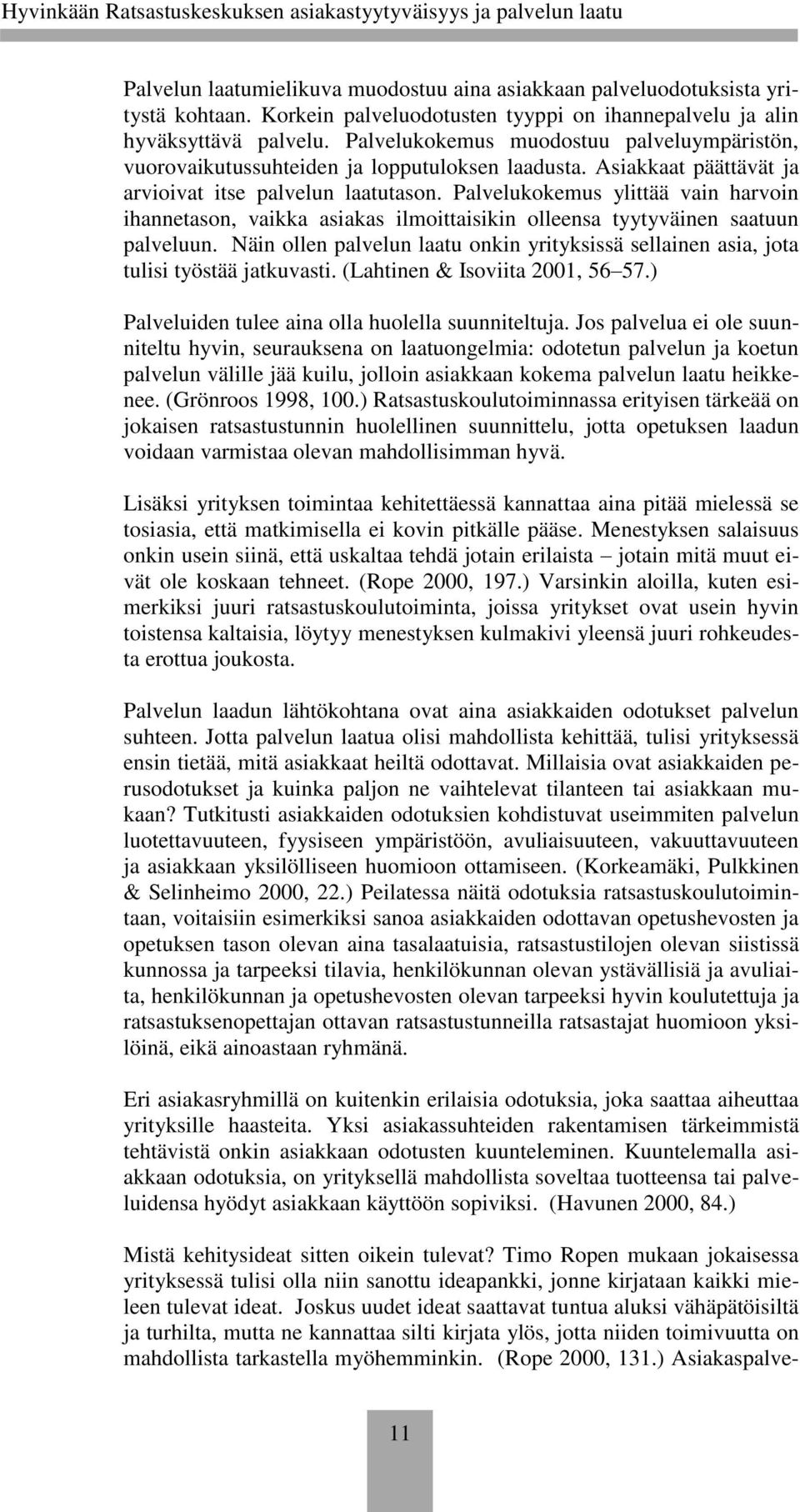 Palvelukokemus ylittää vain harvoin ihannetason, vaikka asiakas ilmoittaisikin olleensa tyytyväinen saatuun palveluun.