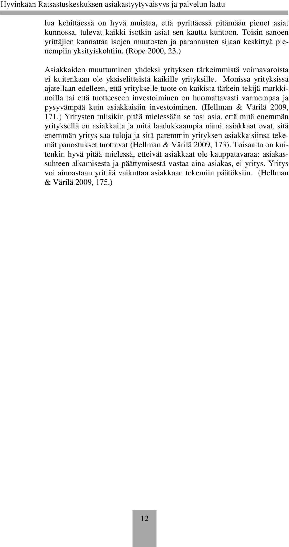 ) Asiakkaiden muuttuminen yhdeksi yrityksen tärkeimmistä voimavaroista ei kuitenkaan ole yksiselitteistä kaikille yrityksille.
