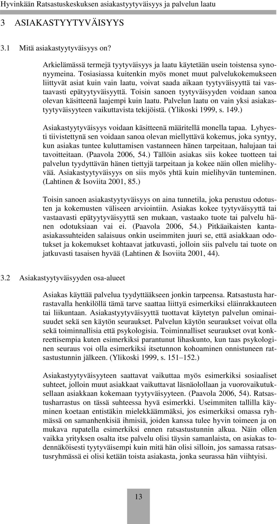 Toisin sanoen tyytyväisyyden voidaan sanoa olevan käsitteenä laajempi kuin laatu. Palvelun laatu on vain yksi asiakastyytyväisyyteen vaikuttavista tekijöistä. (Ylikoski 1999, s. 149.