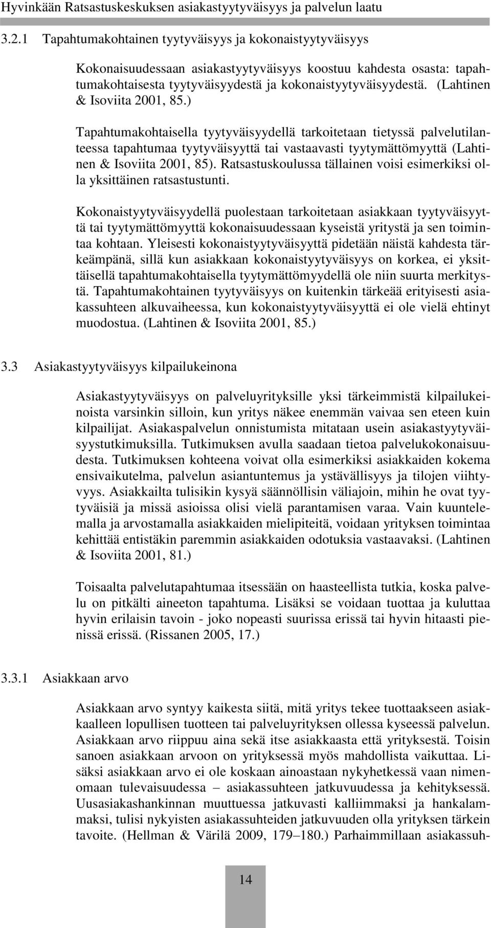) Tapahtumakohtaisella tyytyväisyydellä tarkoitetaan tietyssä palvelutilanteessa tapahtumaa tyytyväisyyttä tai vastaavasti tyytymättömyyttä (Lahtinen & Isoviita 2001, 85).