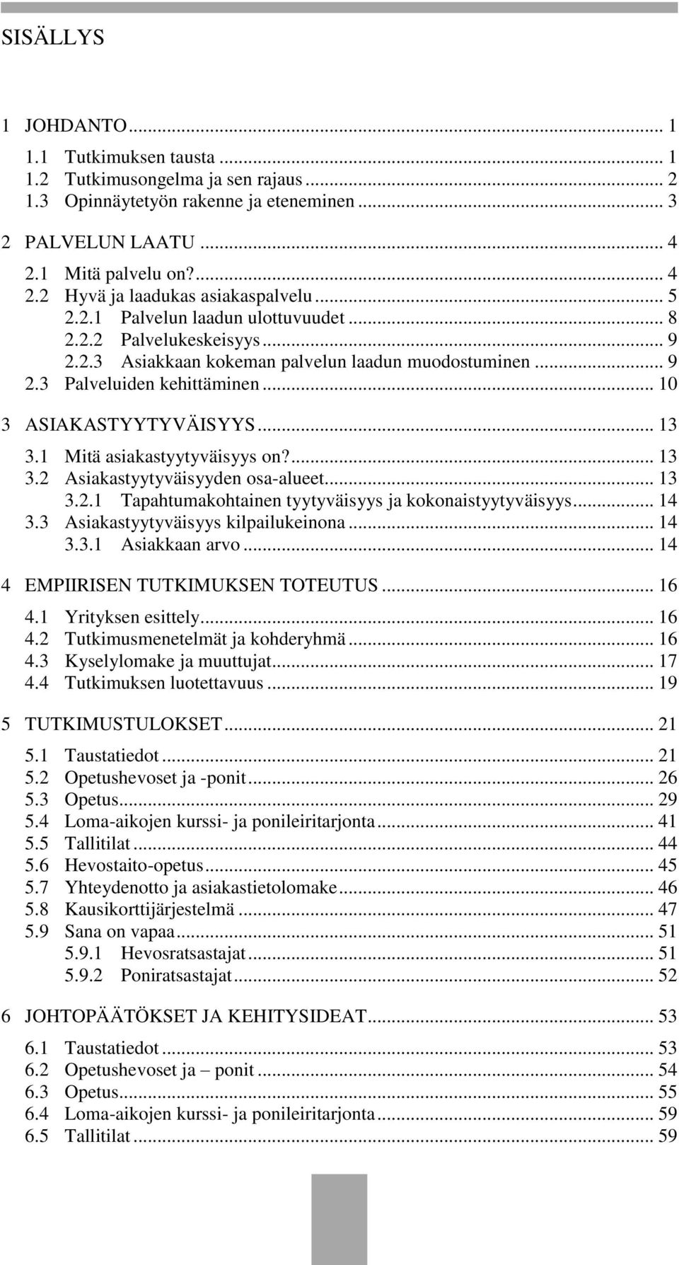 1 Mitä asiakastyytyväisyys on?... 13 3.2 Asiakastyytyväisyyden osa-alueet... 13 3.2.1 Tapahtumakohtainen tyytyväisyys ja kokonaistyytyväisyys... 14 3.3 Asiakastyytyväisyys kilpailukeinona... 14 3.3.1 Asiakkaan arvo.