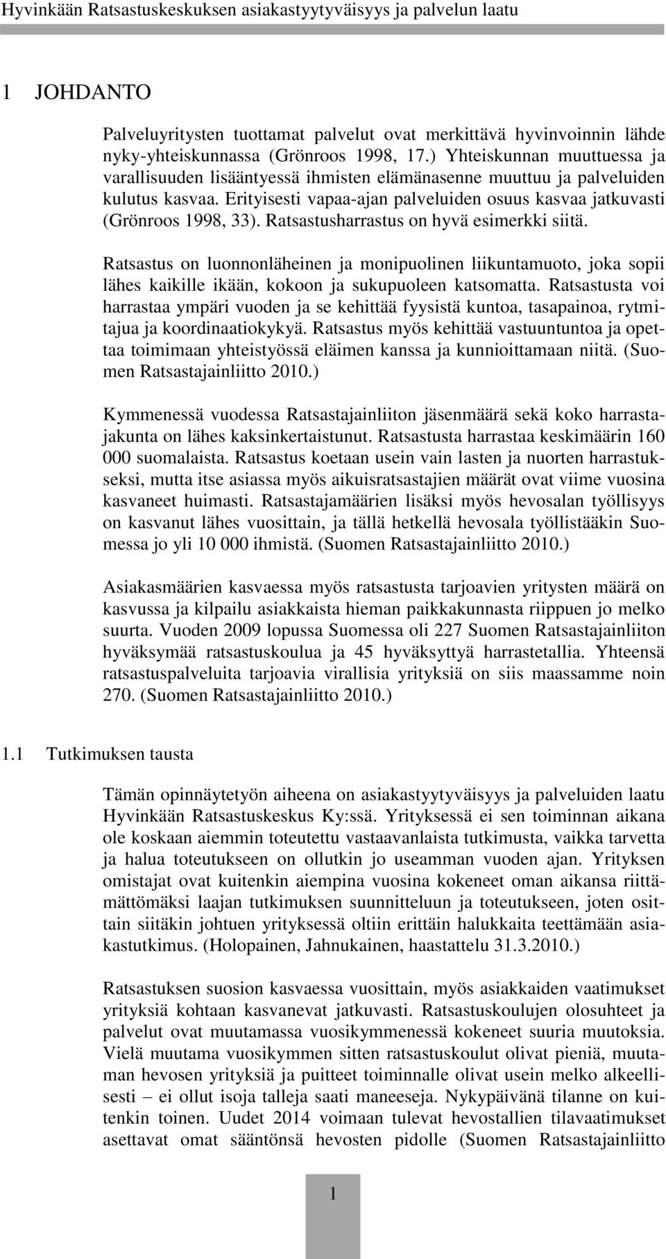Ratsastusharrastus on hyvä esimerkki siitä. Ratsastus on luonnonläheinen ja monipuolinen liikuntamuoto, joka sopii lähes kaikille ikään, kokoon ja sukupuoleen katsomatta.