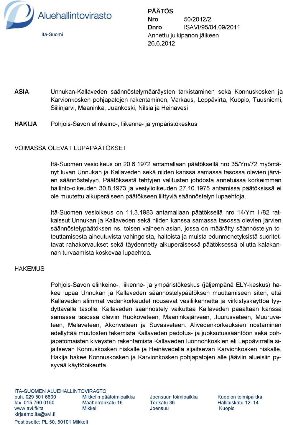 Juankoski, Nilsiä ja Heinävesi Pohjois-Savon elinkeino-, liikenne- ja ympäristökeskus VOIMASSA OLEVAT LUPAPÄÄTÖKSET HAKEMUS Itä-Suomen vesioikeus on 20.6.