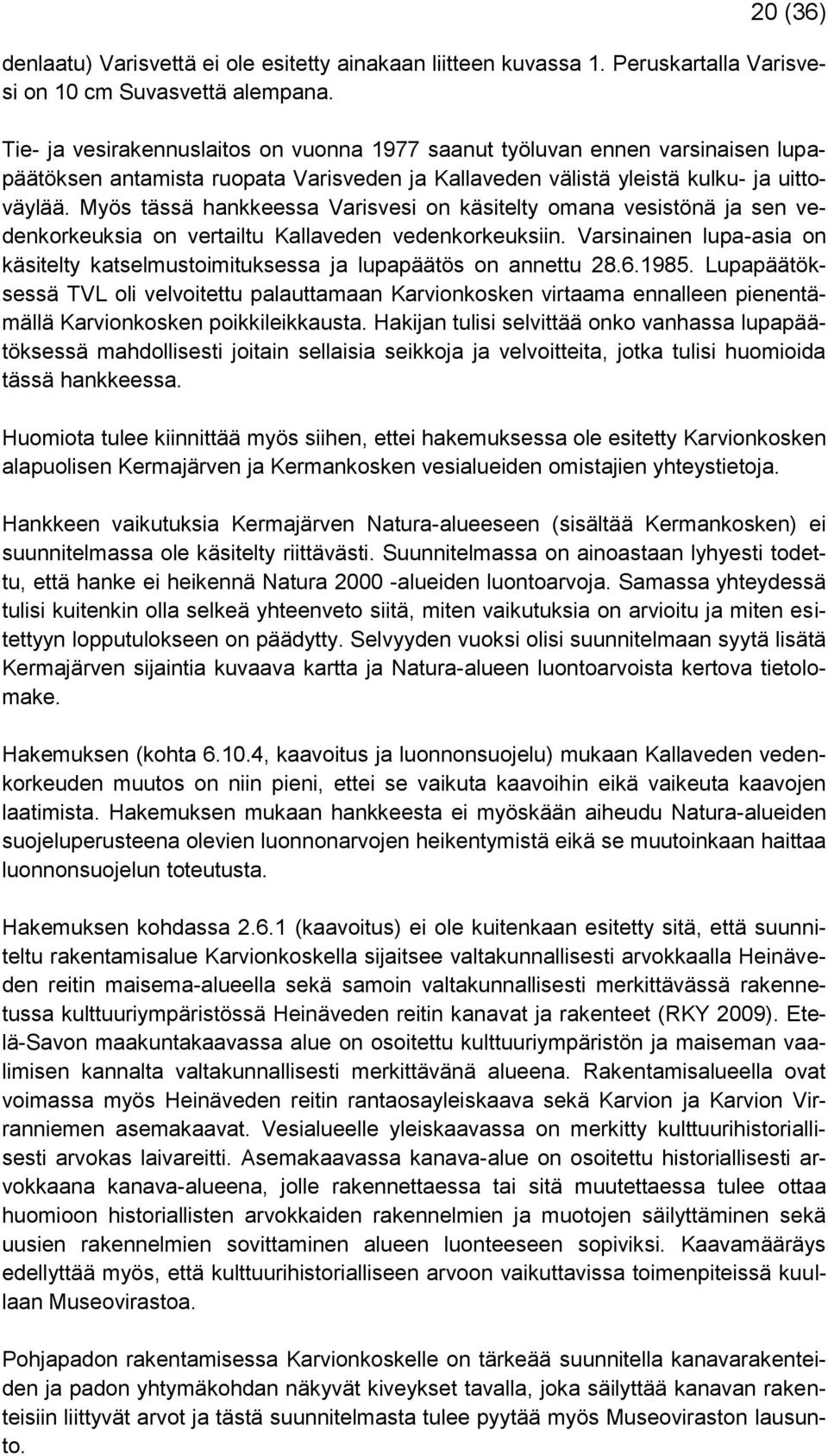 Myös tässä hankkeessa Varisvesi on käsitelty omana vesistönä ja sen vedenkorkeuksia on vertailtu Kallaveden vedenkorkeuksiin.