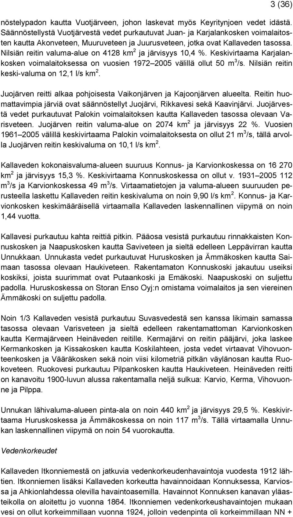 Nilsiän reitin valuma-alue on 4128 km 2 ja järvisyys 10,4 %. Keskivirtaama Karjalankosken voimalaitoksessa on vuosien 1972 2005 välillä ollut 50 m 3 /s. Nilsiän reitin keski-valuma on 12,1 l/s km 2.