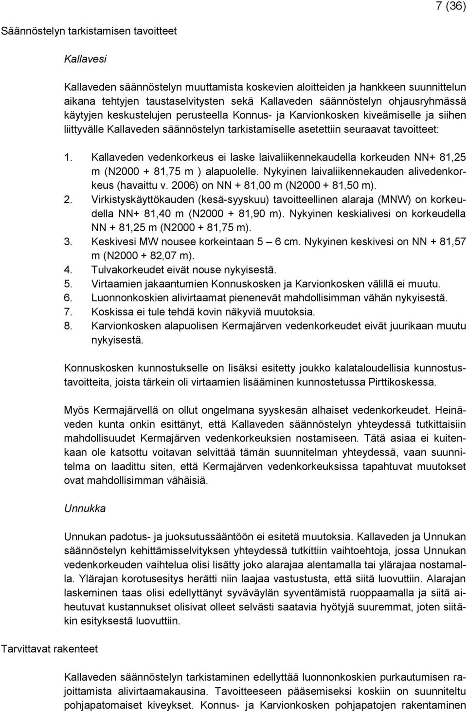 Kallaveden vedenkorkeus ei laske laivaliikennekaudella korkeuden NN+ 81,25 m (N2000 + 81,75 m ) alapuolelle. Nykyinen laivaliikennekauden alivedenkorkeus (havaittu v.