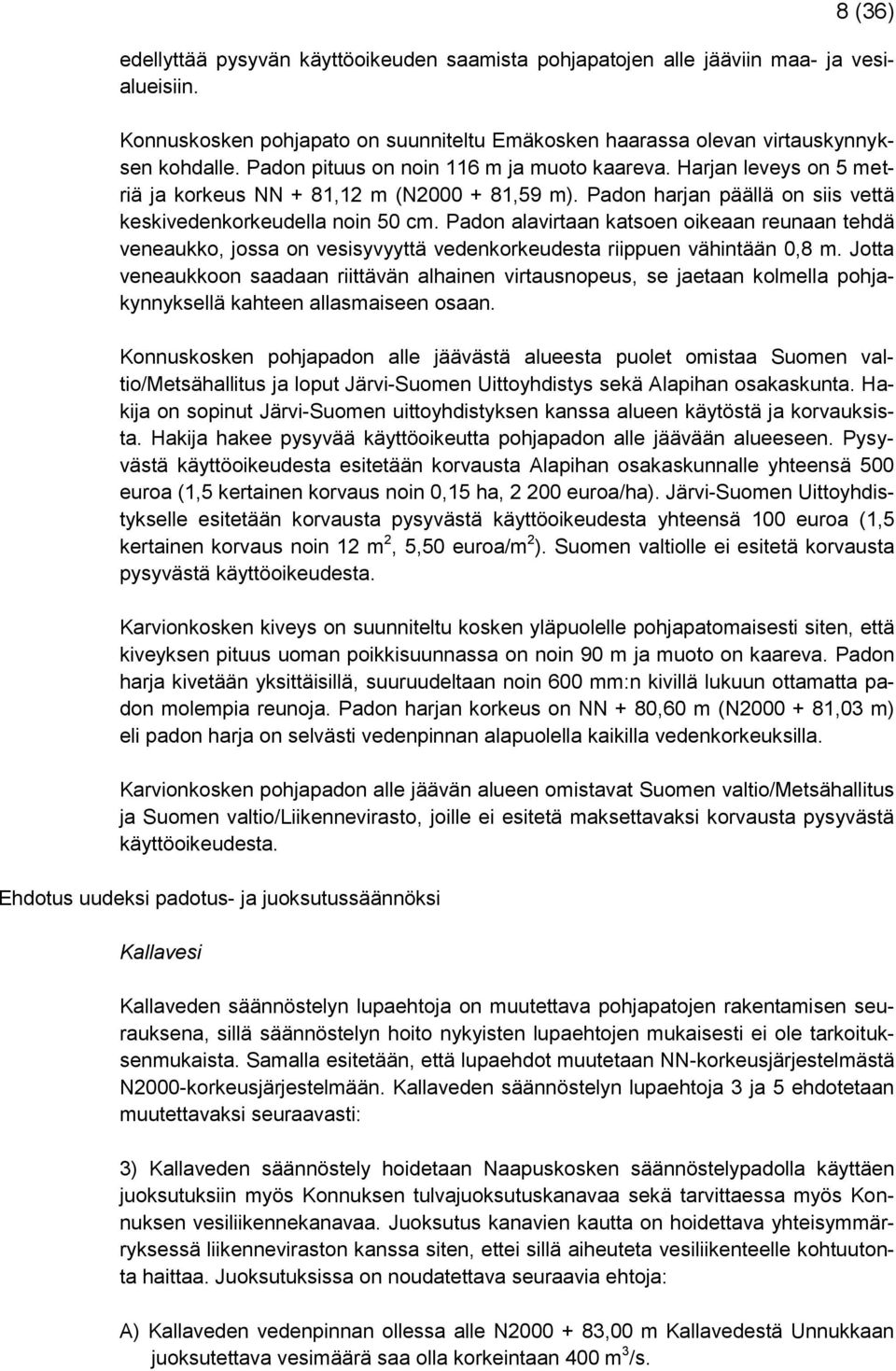 Padon alavirtaan katsoen oikeaan reunaan tehdä veneaukko, jossa on vesisyvyyttä vedenkorkeudesta riippuen vähintään 0,8 m.