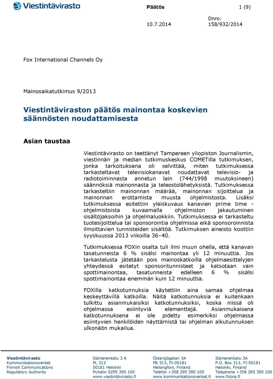 yliopiston Journalismin, viestinnän ja median tutkimuskeskus COMETilla tutkimuksen, jonka tarkoituksena oli selvittää, miten tutkimuksessa tarkasteltavat televisiokanavat noudattavat televisio- ja