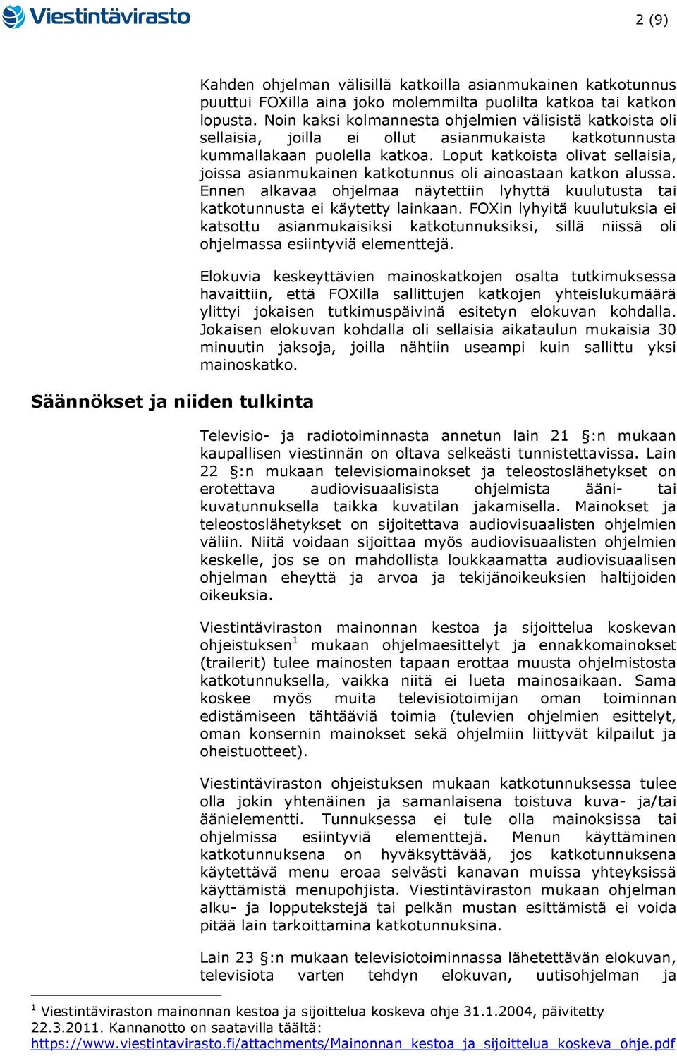 Loput katkoista olivat sellaisia, joissa asianmukainen katkotunnus oli ainoastaan katkon alussa. Ennen alkavaa ohjelmaa näytettiin lyhyttä kuulutusta tai katkotunnusta ei käytetty lainkaan.