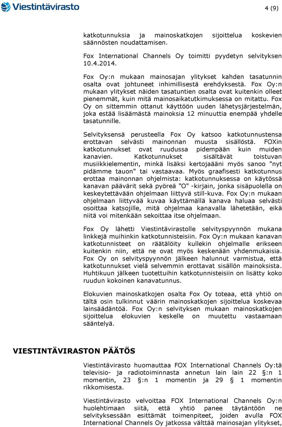 Fox Oy:n mukaan ylitykset näiden tasatuntien osalta ovat kuitenkin olleet pienemmät, kuin mitä mainosaikatutkimuksessa on mitattu.