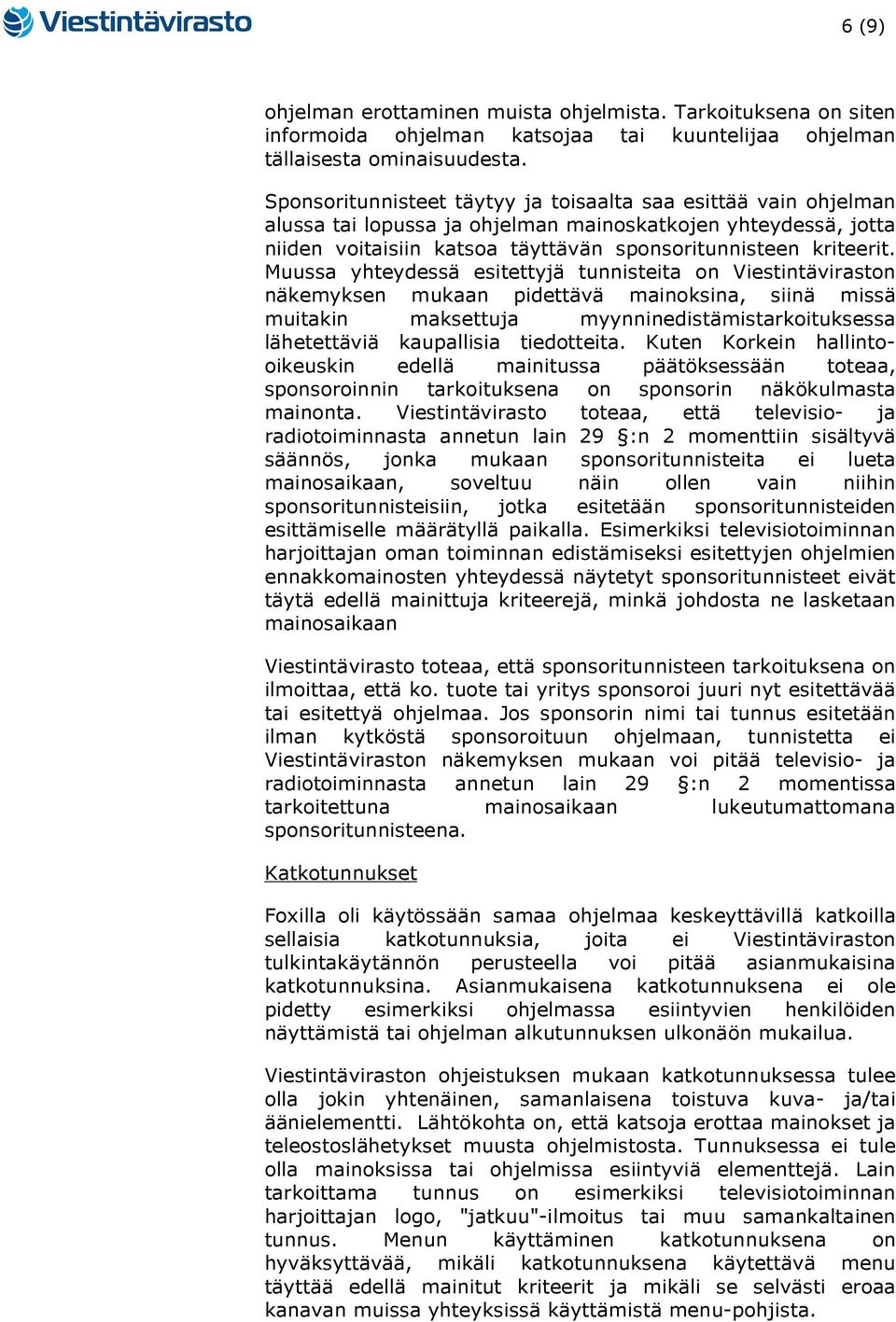 Muussa yhteydessä esitettyjä tunnisteita on Viestintäviraston näkemyksen mukaan pidettävä mainoksina, siinä missä muitakin maksettuja myynninedistämistarkoituksessa lähetettäviä kaupallisia