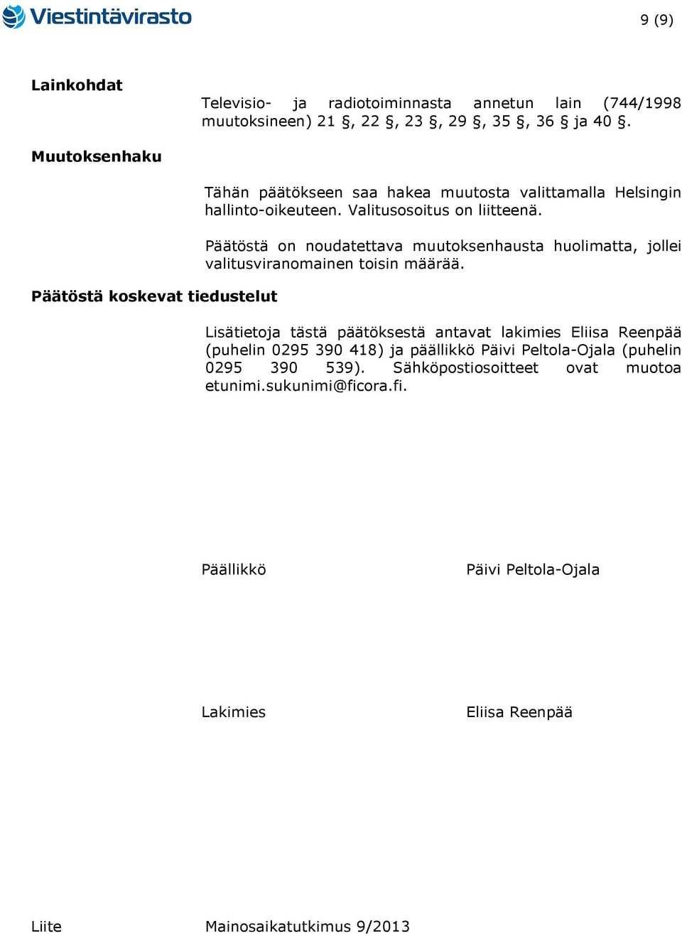 Päätöstä on noudatettava muutoksenhausta huolimatta, jollei valitusviranomainen toisin määrää.