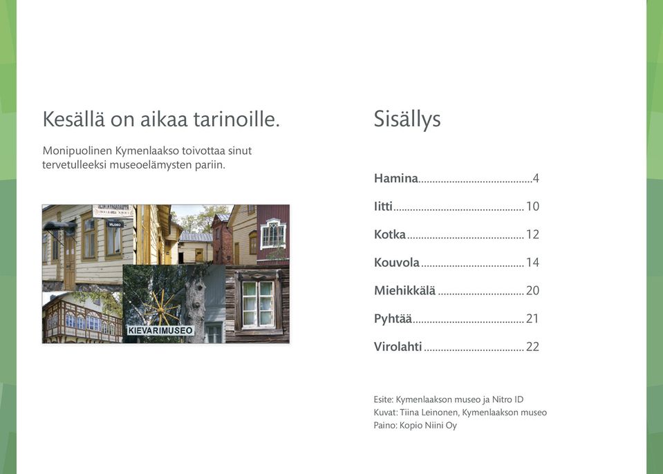 Sisällys Hamina...4 Iitti... 10 Kotka... 12 Kouvola... 14 Miehikkälä... 20 Pyhtää.