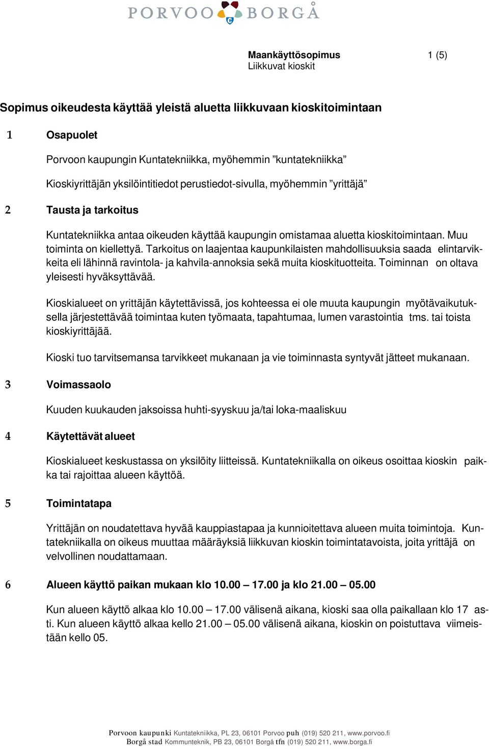 Tarkoitus on laajentaa kaupunkilaisten mahdollisuuksia saada elintarvikkeita eli lähinnä ravintola- ja kahvila-annoksia sekä muita kioskituotteita. Toiminnan on oltava yleisesti hyväksyttävää.