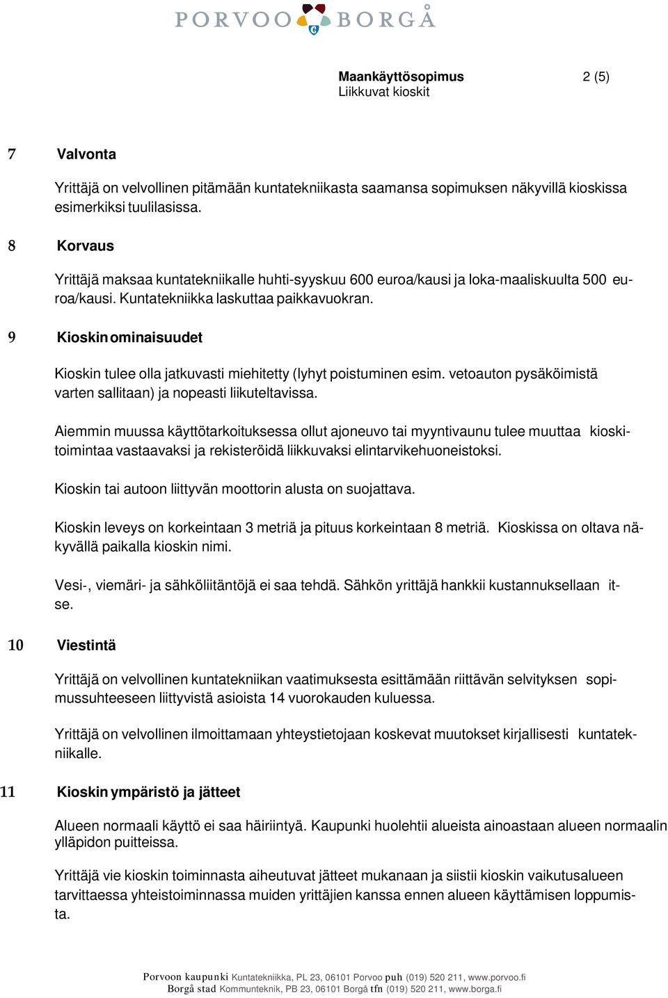 9 Kioskin ominaisuudet Kioskin tulee olla jatkuvasti miehitetty (lyhyt poistuminen esim. vetoauton pysäköimistä varten sallitaan) ja nopeasti liikuteltavissa.