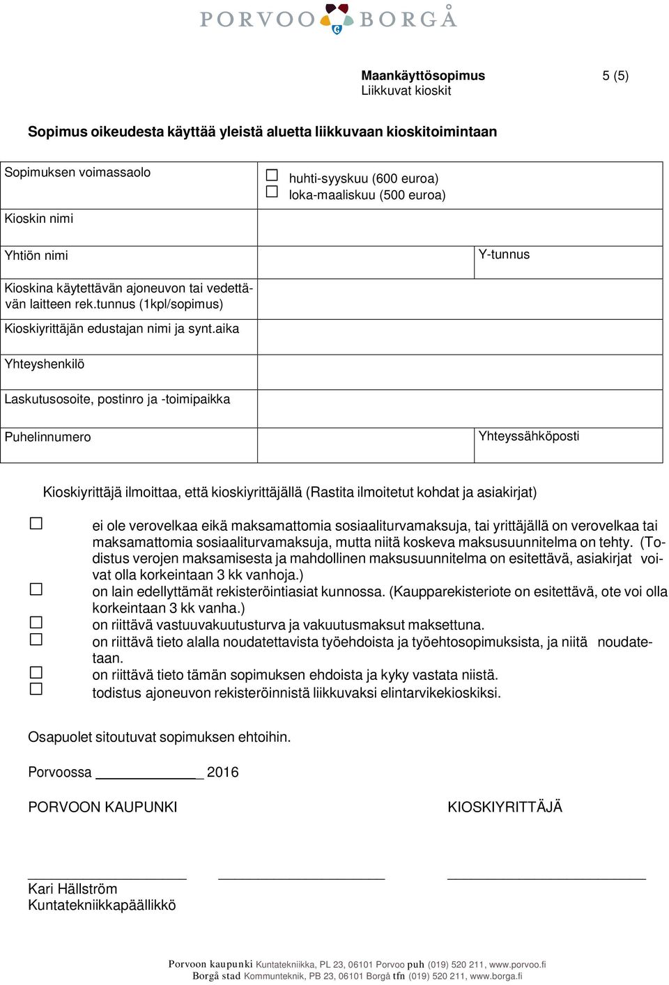 aika Yhteyshenkilö Laskutusosoite, postinro ja -toimipaikka Puhelinnumero Yhteyssähköposti Kioskiyrittäjä ilmoittaa, että kioskiyrittäjällä (Rastita ilmoitetut kohdat ja asiakirjat) ei ole verovelkaa