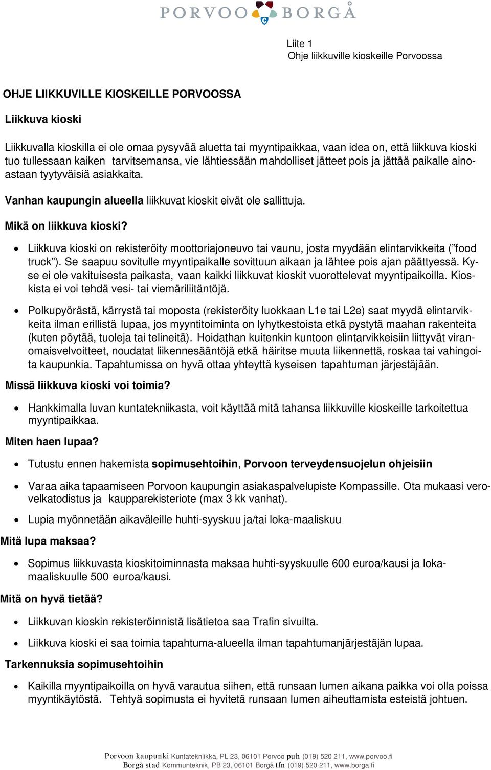 Vanhan kaupungin alueella liikkuvat kioskit eivät ole sallittuja. Mikä on liikkuva kioski? Liikkuva kioski on rekisteröity moottoriajoneuvo tai vaunu, josta myydään elintarvikkeita ( food truck ).