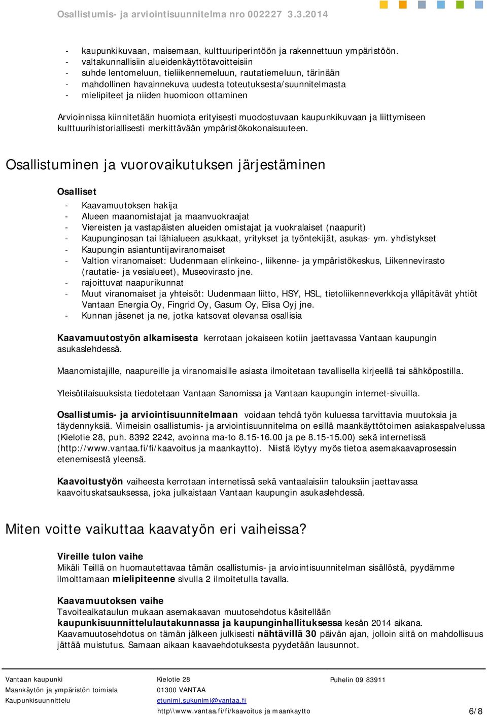 niiden huomioon ottaminen Arvioinnissa kiinnitetään huomiota erityisesti muodostuvaan kaupunkikuvaan ja liittymiseen kulttuurihistoriallisesti merkittävään ympäristökokonaisuuteen.