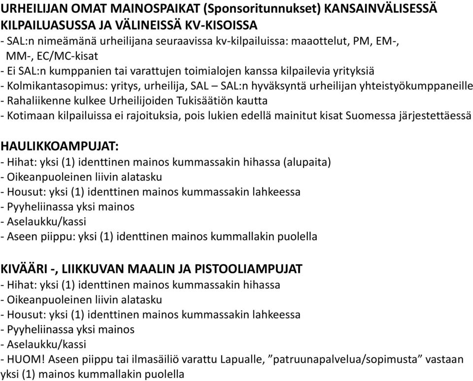 kulkee Urheilijoiden Tukisäätiön kautta - Kotimaan kilpailuissa ei rajoituksia, pois lukien edellä mainitut kisat Suomessa järjestettäessä HAULIKKOAMPUJAT: - Hihat: yksi (1) identtinen mainos