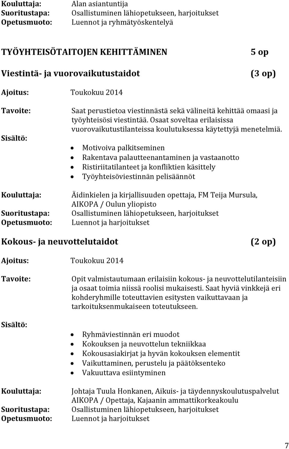 Motivoiva palkitseminen Rakentava palautteenantaminen ja vastaanotto Ristiriitatilanteet ja konfliktien käsittely Työyhteisöviestinnän pelisäännöt Äidinkielen ja kirjallisuuden opettaja, FM Teija