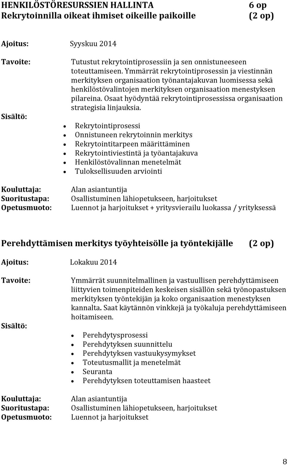 Osaat hyödyntää rekrytointiprosessissa organisaation strategisia linjauksia.