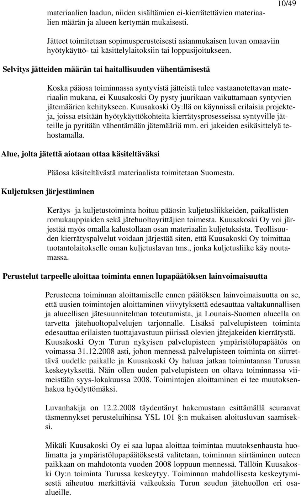 Selvitys jätteiden määrän tai haitallisuuden vähentämisestä Koska pääosa toiminnassa syntyvistä jätteistä tulee vastaanotettavan materiaalin mukana, ei Kuusakoski Oy pysty juurikaan vaikuttamaan