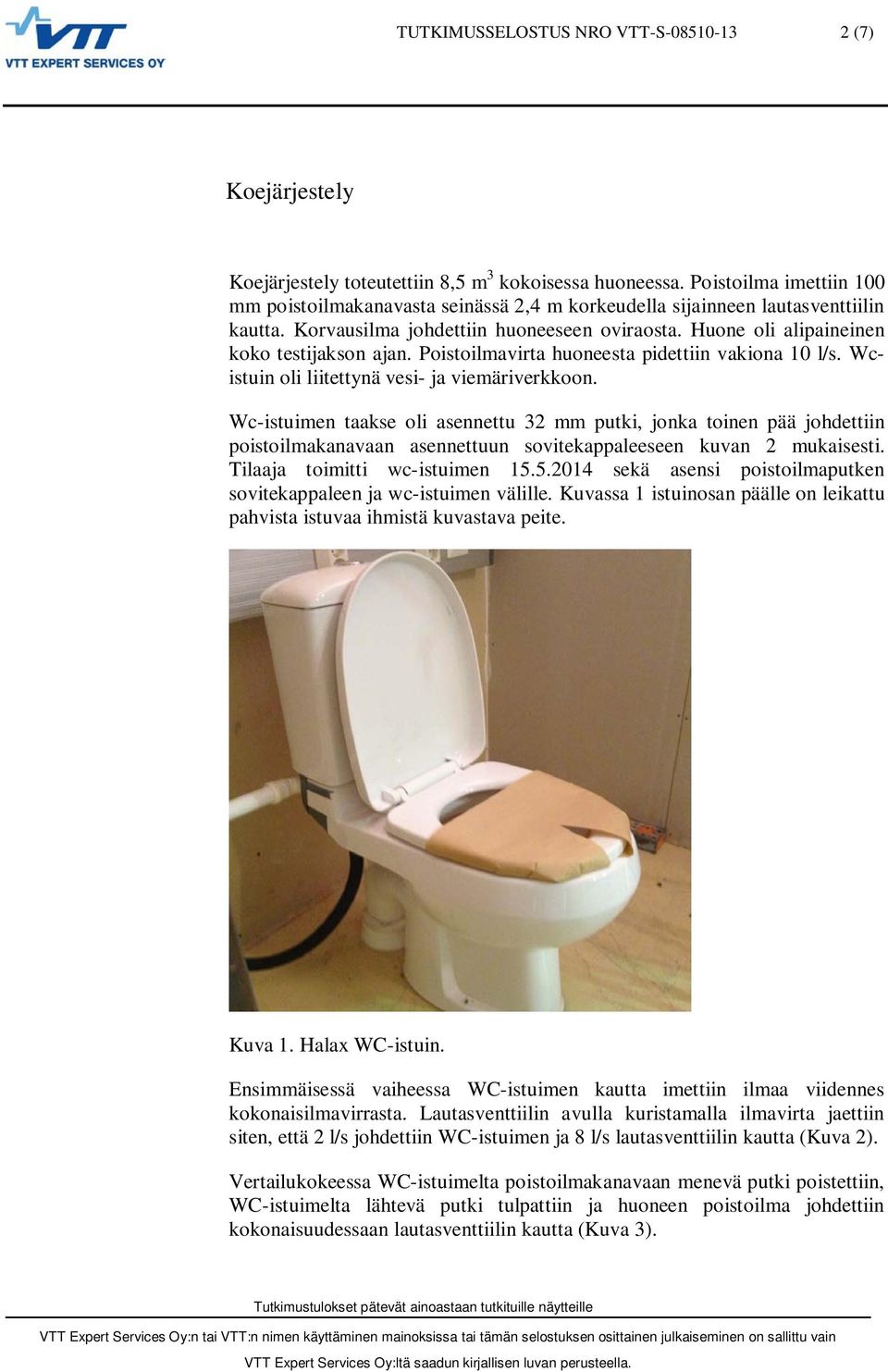 Poistoilmavirta huoneesta pidettiin vakiona 10 l/s. Wcistuin oli liitettynä vesi- ja viemäriverkkoon.