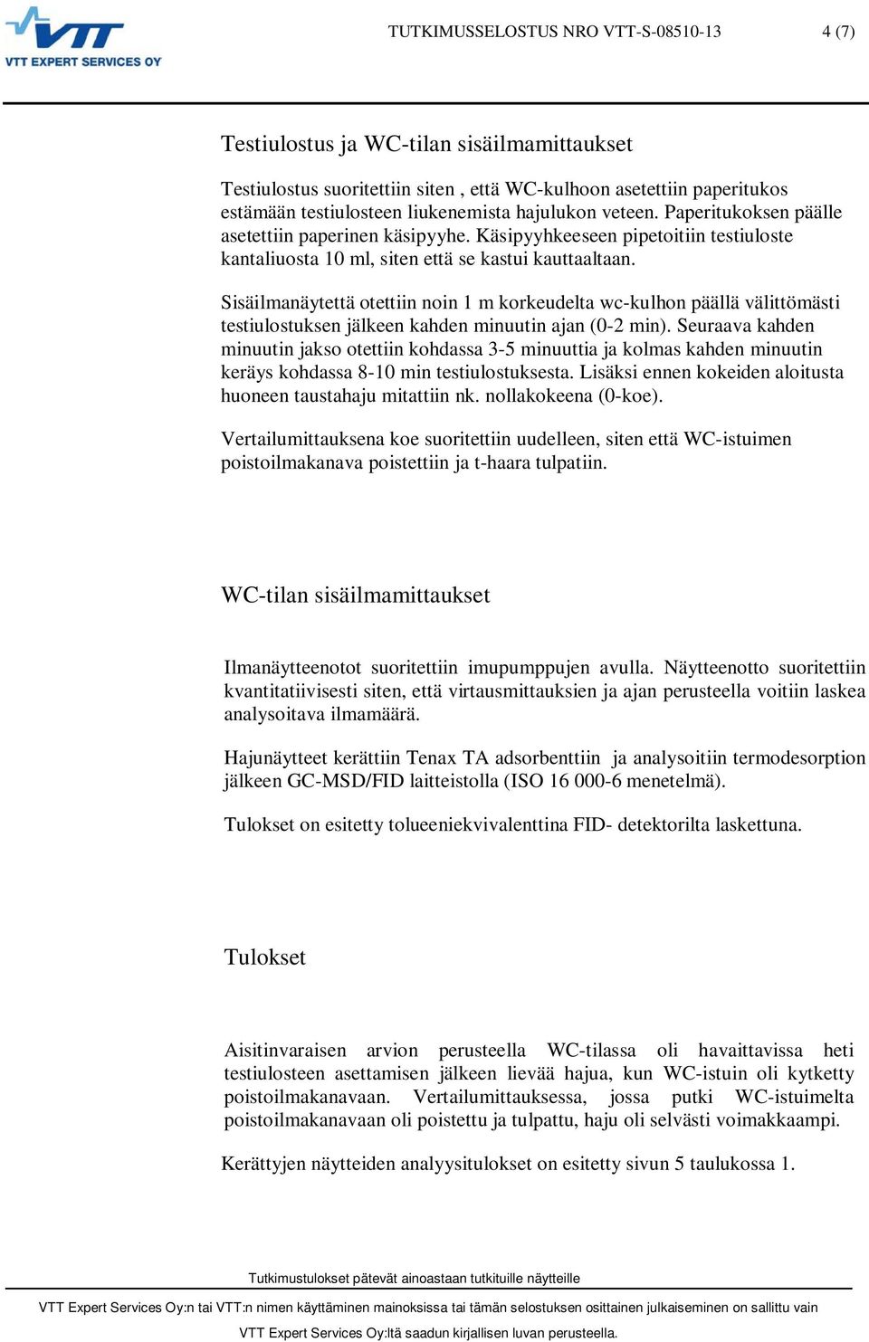 Sisäilmanäytettä otettiin noin 1 m korkeudelta wc-kulhon päällä välittömästi testiulostuksen jälkeen kahden minuutin ajan (0-2 min).