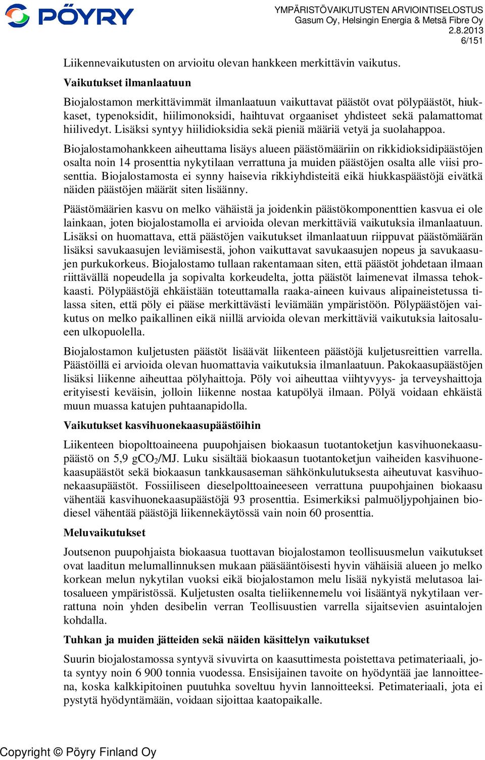 hiilivedyt. Lisäksi syntyy hiilidioksidia sekä pieniä määriä vetyä ja suolahappoa.