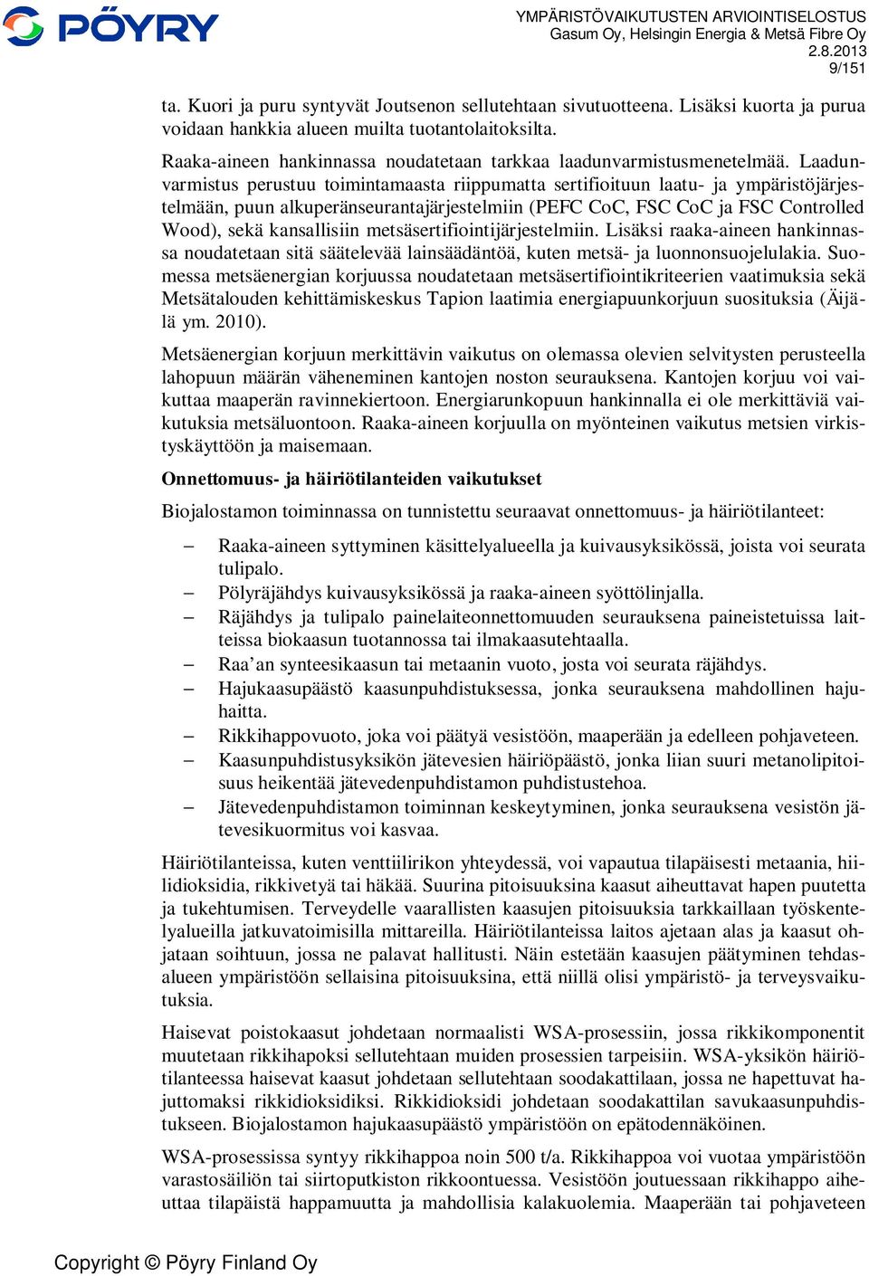Laadunvarmistus perustuu toimintamaasta riippumatta sertifioituun laatu- ja ympäristöjärjestelmään, puun alkuperänseurantajärjestelmiin (PEFC CoC, FSC CoC ja FSC Controlled Wood), sekä kansallisiin