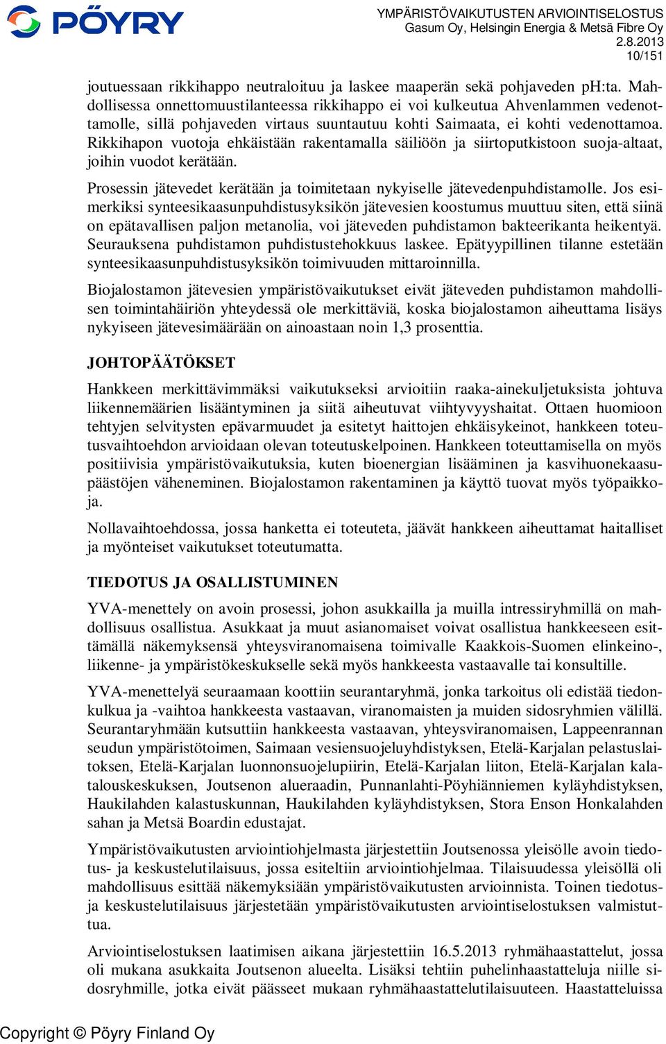 Rikkihapon vuotoja ehkäistään rakentamalla säiliöön ja siirtoputkistoon suoja-altaat, joihin vuodot kerätään. Prosessin jätevedet kerätään ja toimitetaan nykyiselle jätevedenpuhdistamolle.