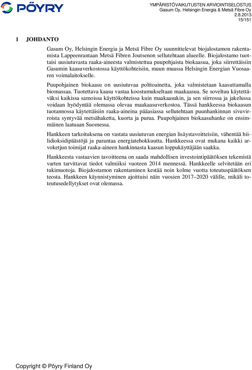 voimalaitokselle. Puupohjainen biokaasu on uusiutuvaa polttoainetta, joka valmistetaan kaasuttamalla biomassaa. Tuotettava kaasu vastaa koostumukseltaan maakaasua.