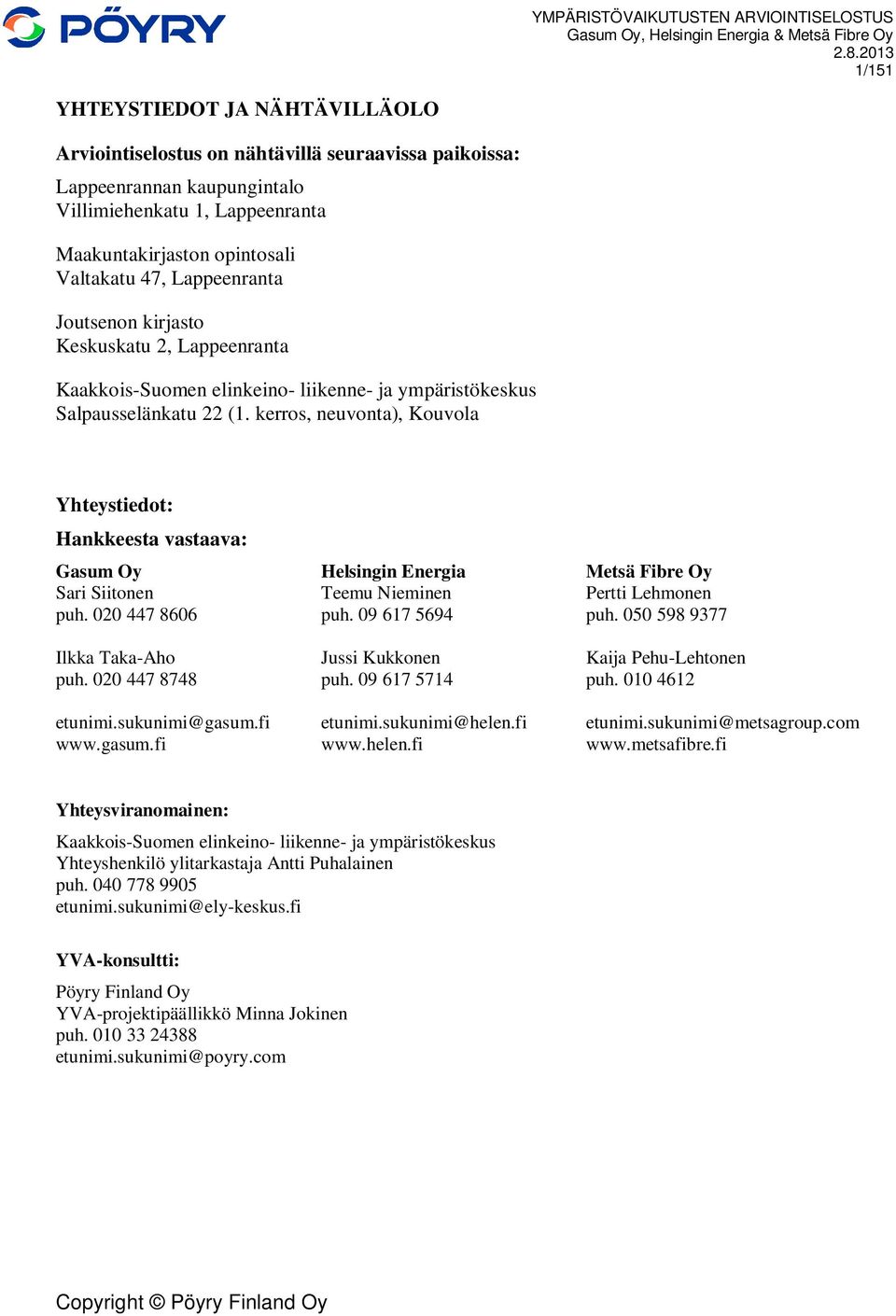 kerros, neuvonta), Kouvola Yhteystiedot: Hankkeesta vastaava: Gasum Oy Sari Siitonen puh. 020 447 8606 Ilkka Taka-Aho puh. 020 447 8748 etunimi.sukunimi@gasum.fi www.gasum.fi Helsingin Energia Teemu Nieminen puh.