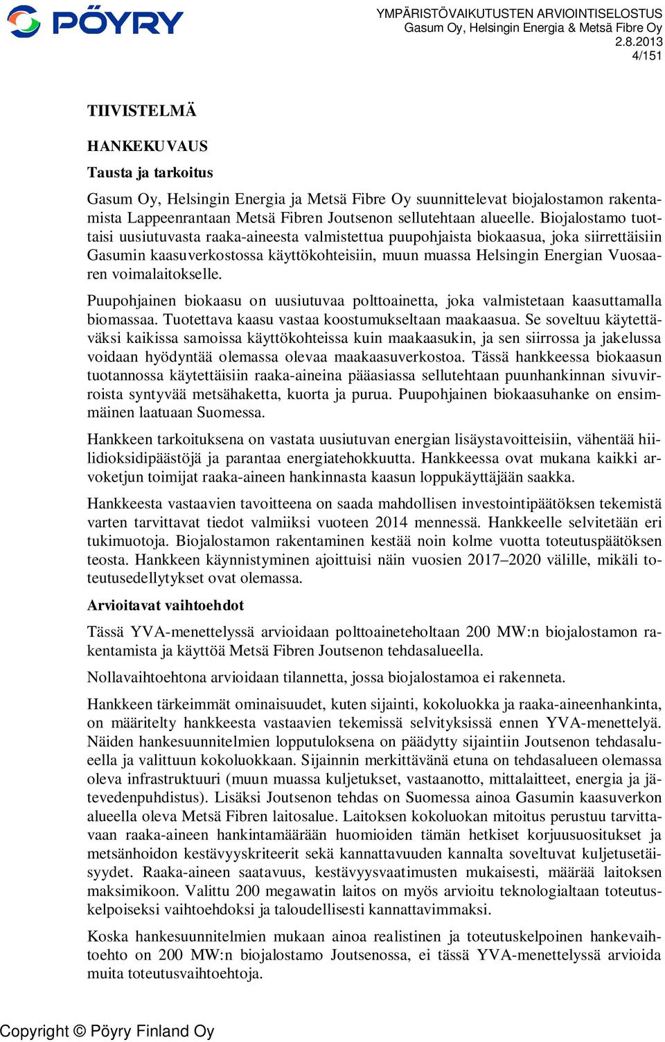voimalaitokselle. Puupohjainen biokaasu on uusiutuvaa polttoainetta, joka valmistetaan kaasuttamalla biomassaa. Tuotettava kaasu vastaa koostumukseltaan maakaasua.
