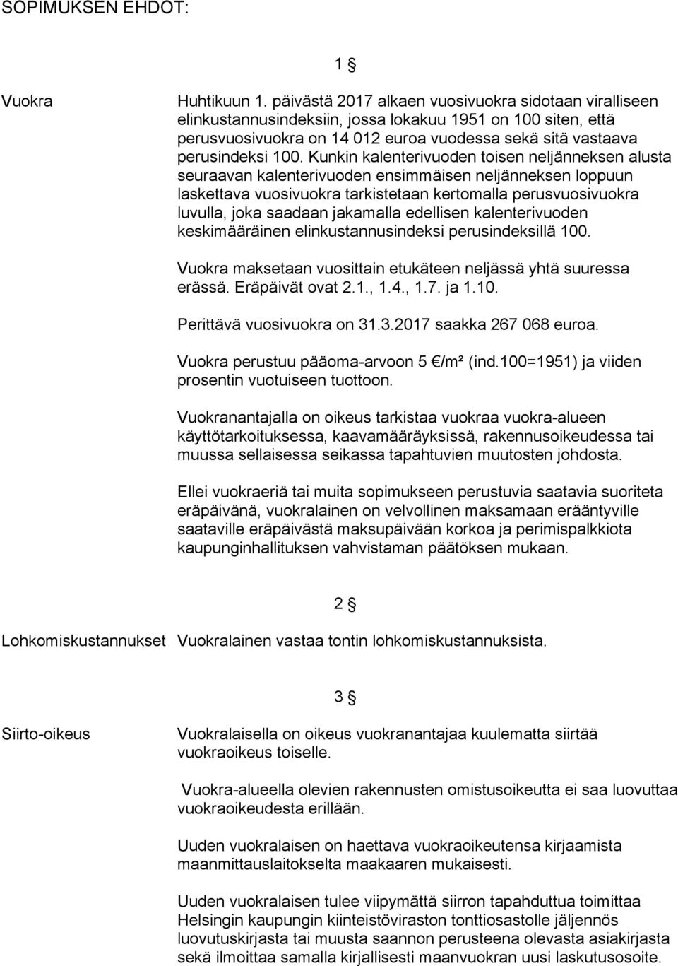 Kunkin kalenterivuoden toisen neljänneksen alusta seuraavan kalenterivuoden ensimmäisen neljänneksen loppuun laskettava vuosivuokra tarkistetaan kertomalla perusvuosivuokra luvulla, joka saadaan