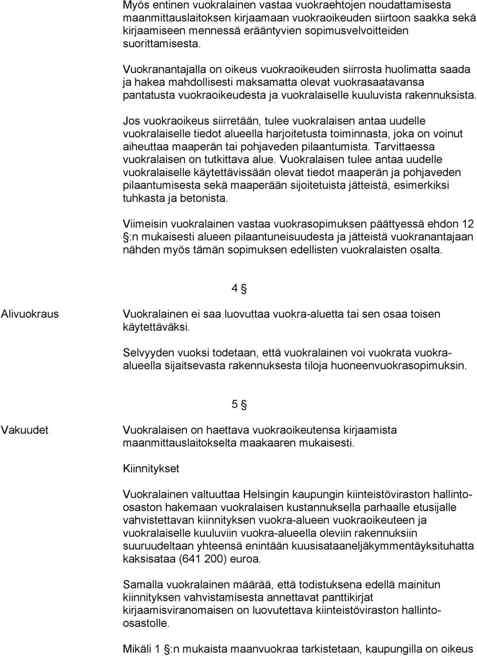 Vuokranantajalla on oikeus vuokraoikeuden siirrosta huolimatta saada ja hakea mahdollisesti maksamatta olevat vuokrasaatavansa pantatusta vuokraoikeudesta ja vuokralaiselle kuuluvista rakennuksista.